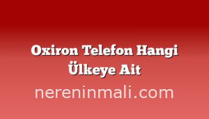 Oxiron Telefon Hangi Ülkeye Ait