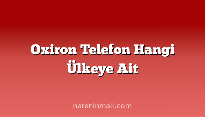 Oxiron Telefon Hangi Ülkeye Ait