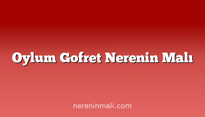 Oylum Gofret Nerenin Malı