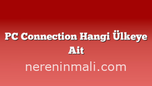 PC Connection Hangi Ülkeye Ait