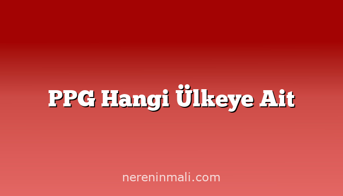 PPG Hangi Ülkeye Ait