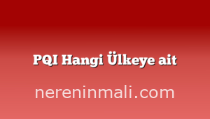 PQI Hangi Ülkeye ait