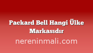 Packard Bell Hangi Ülke Markasıdır