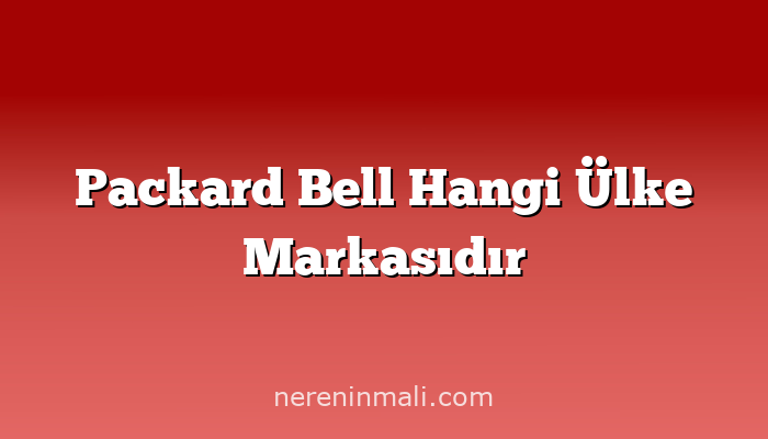 Packard Bell Hangi Ülke Markasıdır