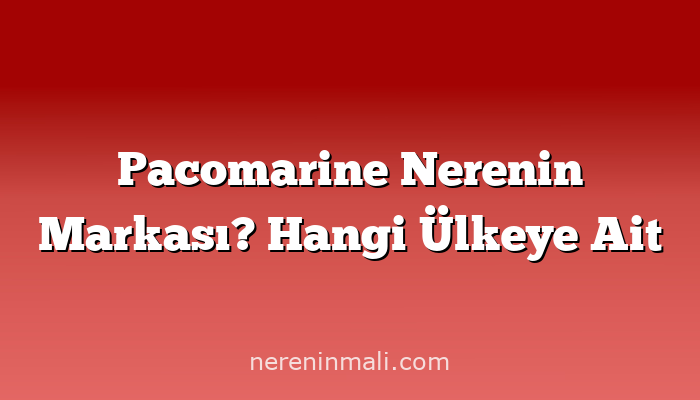 Pacomarine Nerenin Markası? Hangi Ülkeye Ait