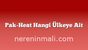 Pak-Heat Hangi Ülkeye Ait