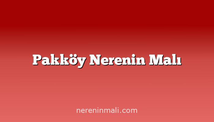 Pakköy Nerenin Malı