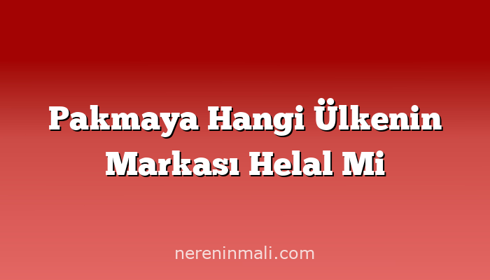 Pakmaya Hangi Ülkenin Markası Helal Mi