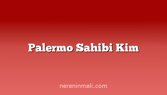 Palermo Sahibi Kim