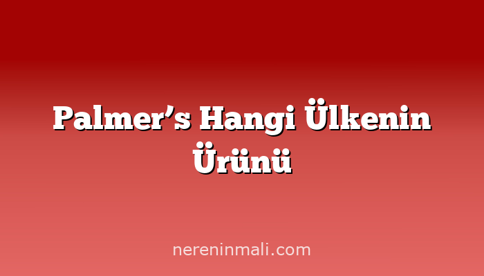 Palmer’s Hangi Ülkenin Ürünü