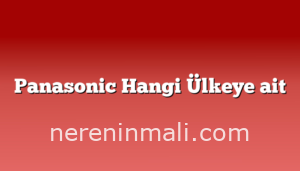 Panasonic Hangi Ülkeye ait