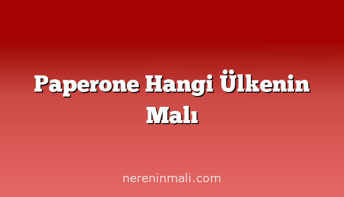 Paperone Hangi Ülkenin Malı