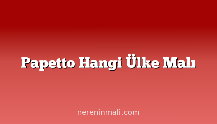 Papetto Hangi Ülke Malı