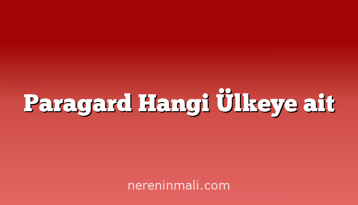 Paragard Hangi Ülkeye ait