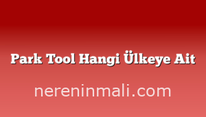 Park Tool Hangi Ülkeye Ait