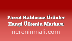 Parrot Kablosuz Ürünler Hangi Ülkenin Markası