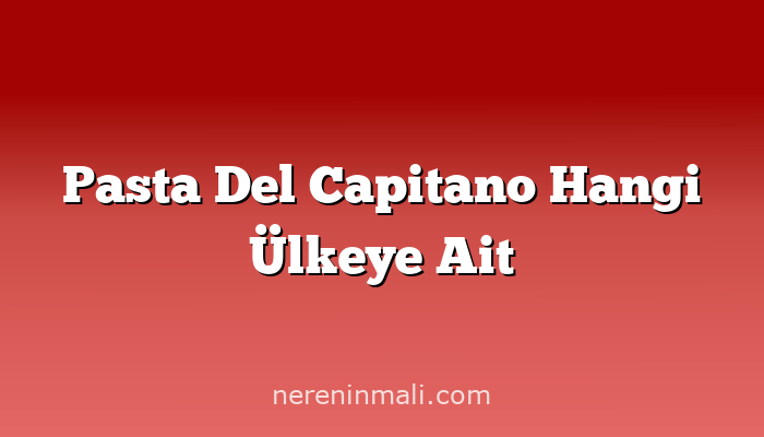 Pasta Del Capitano Hangi Ülkeye Ait