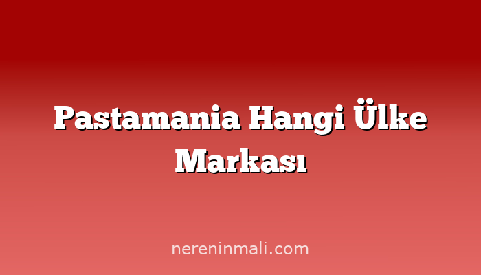 Pastamania Hangi Ülke Markası