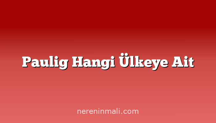 Paulig Hangi Ülkeye Ait