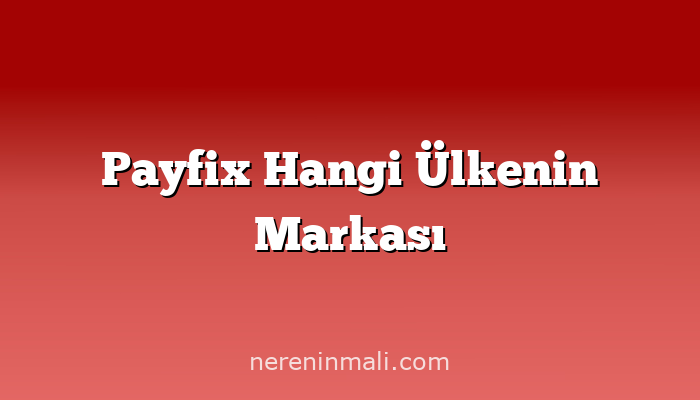 Payfix Hangi Ülkenin Markası