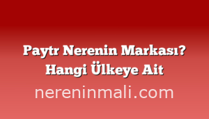 Paytr Nerenin Markası? Hangi Ülkeye Ait