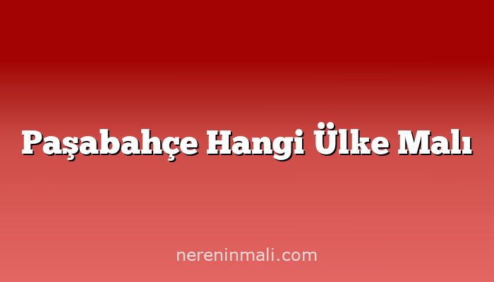 Paşabahçe Hangi Ülke Malı