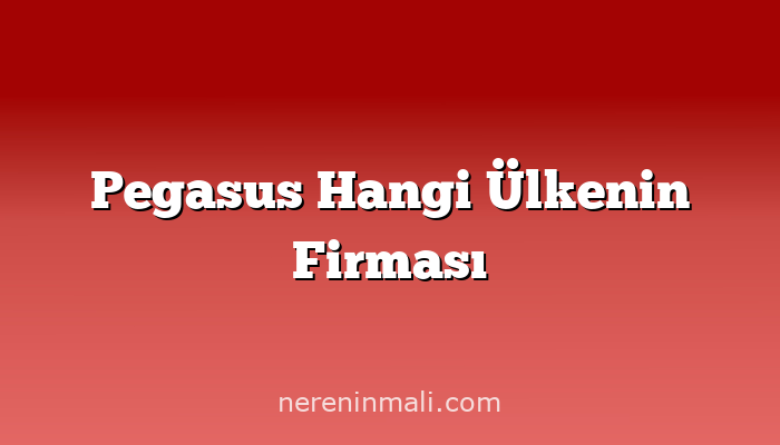 Pegasus Hangi Ülkenin Firması