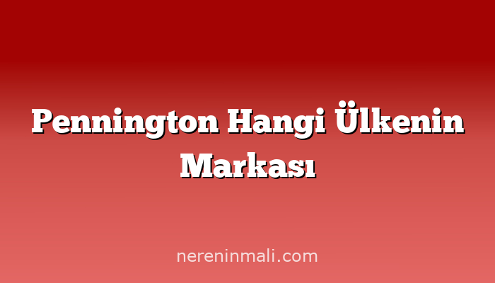 Pennington Hangi Ülkenin Markası