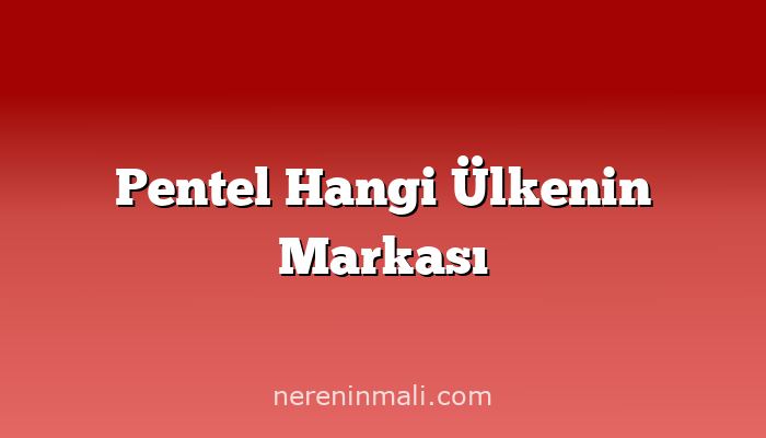 Pentel Hangi Ülkenin Markası