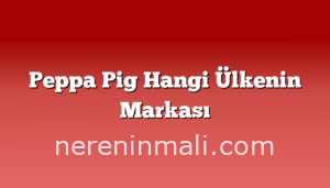 Peppa Pig Hangi Ülkenin Markası