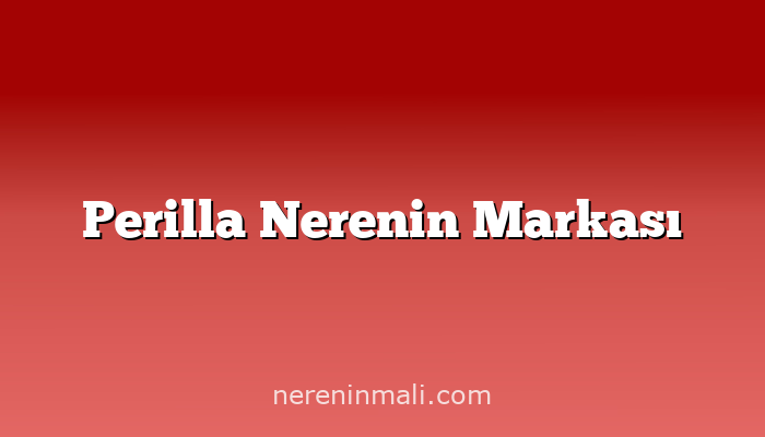 Perilla Nerenin Markası