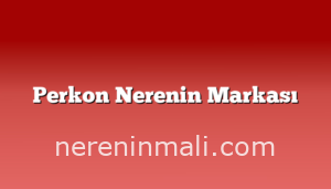 Perkon Nerenin Markası