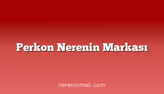 Perkon Nerenin Markası