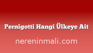 Pernigotti Hangi Ülkeye Ait