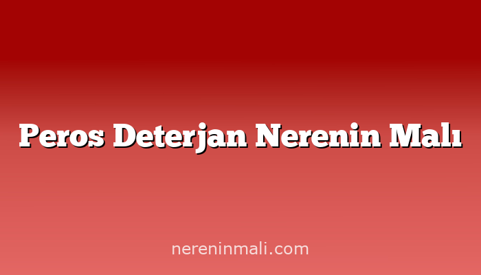 Peros Deterjan Nerenin Malı