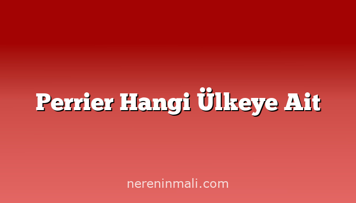 Perrier Hangi Ülkeye Ait