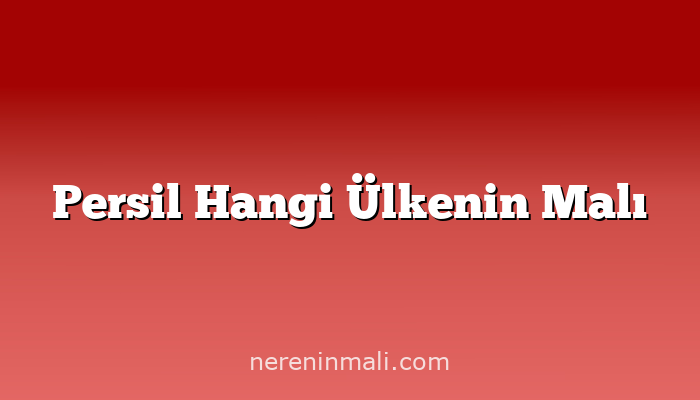 Persil Hangi Ülkenin Malı