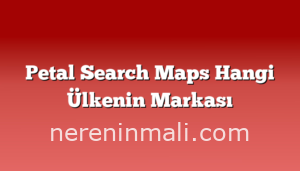 Petal Search Maps Hangi Ülkenin Markası