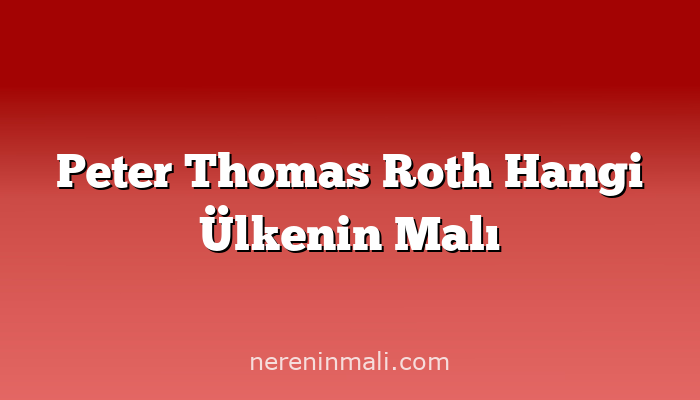 Peter Thomas Roth Hangi Ülkenin Malı