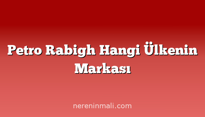Petro Rabigh Hangi Ülkenin Markası