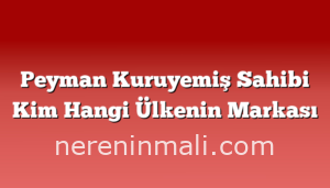 Peyman Kuruyemiş Sahibi Kim Hangi Ülkenin Markası