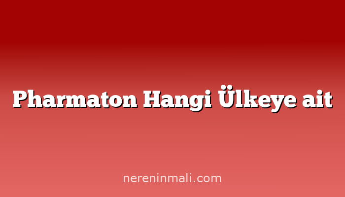 Pharmaton Hangi Ülkeye ait