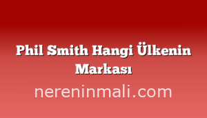 Phil Smith Hangi Ülkenin Markası