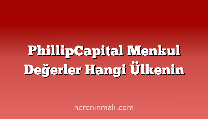 PhillipCapital Menkul Değerler Hangi Ülkenin