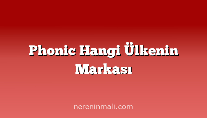 Phonic Hangi Ülkenin Markası