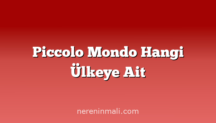 Piccolo Mondo Hangi Ülkeye Ait