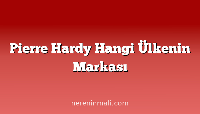 Pierre Hardy Hangi Ülkenin Markası