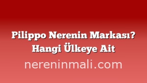 Pilippo Nerenin Markası? Hangi Ülkeye Ait