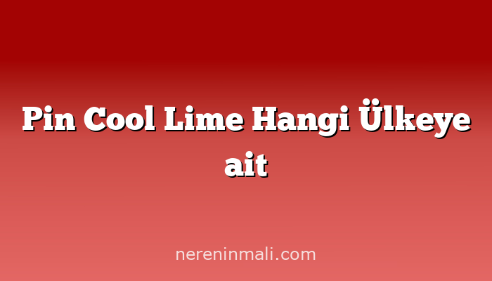 Pin Cool Lime Hangi Ülkeye ait