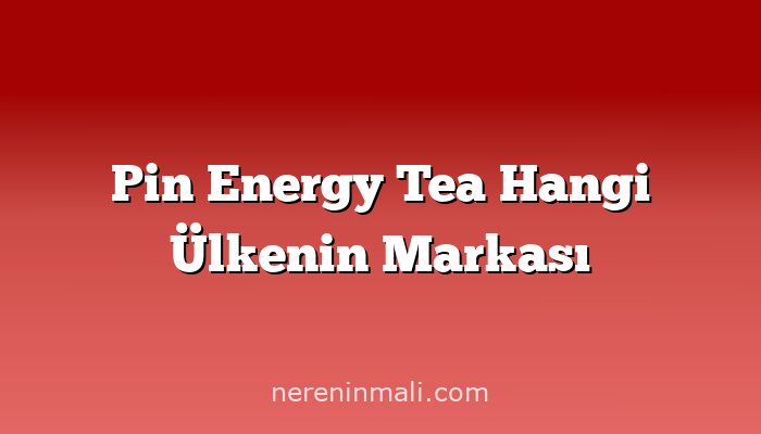 Pin Energy Tea Hangi Ülkenin Markası